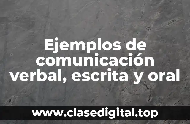 Ejemplos de comunicación verbal, escrita y oral