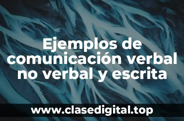 Ejemplos de comunicación verbal no verbal y escrita