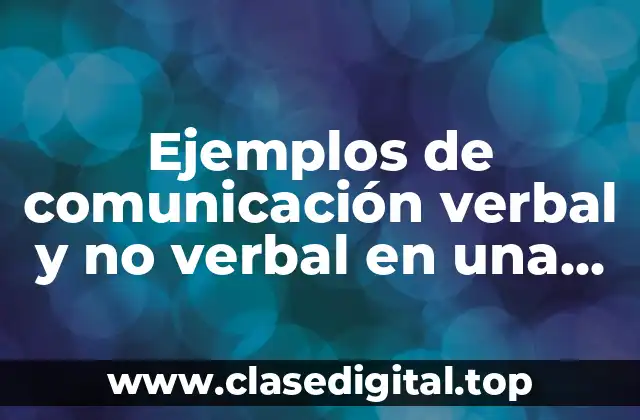 Ejemplos de comunicación verbal y no verbal en una empresa