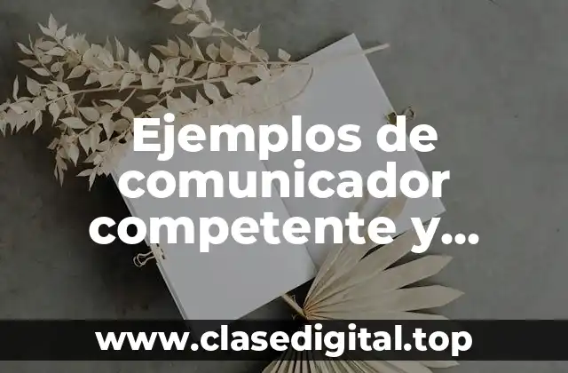 Ejemplos de comunicador competente y Significado