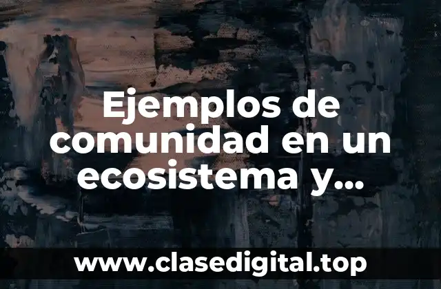 Ejemplos de comunidad en un ecosistema y Significado