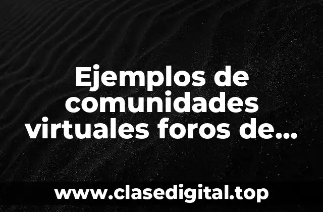 Ejemplos de comunidades virtuales foros de discusión