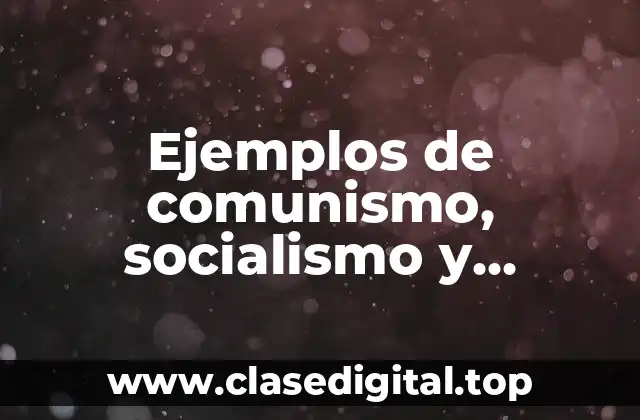 Ejemplos de comunismo, socialismo y capitalismo