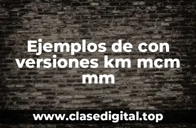 Ejemplos de con versiones km mcm mm