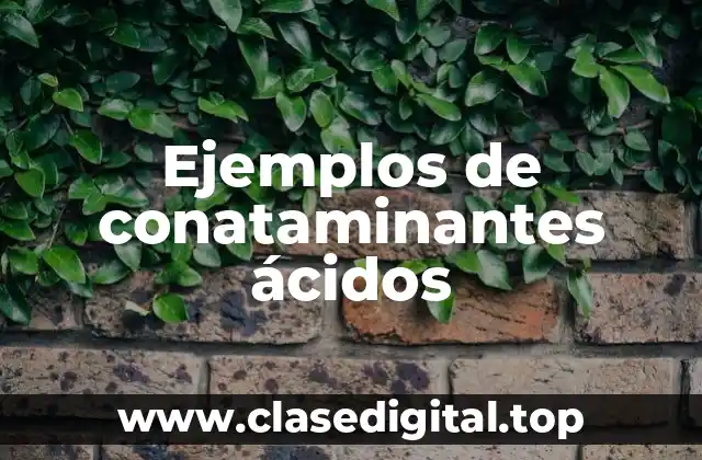 Ejemplos de conataminantes ácidos
