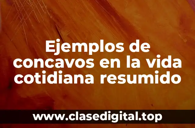 Ejemplos de concavos en la vida cotidiana resumido