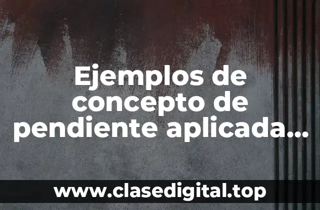 Ejemplos de concepto de pendiente aplicada en física