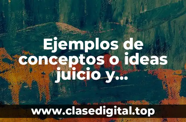 Ejemplos de conceptos o ideas juicio y razonomiento