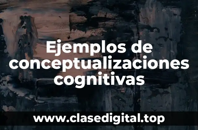 Ejemplos de conceptualizaciones cognitivas