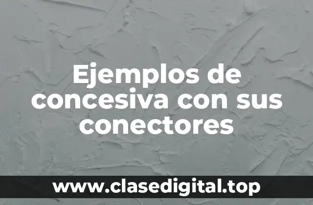 Ejemplos de concesiva con sus conectores