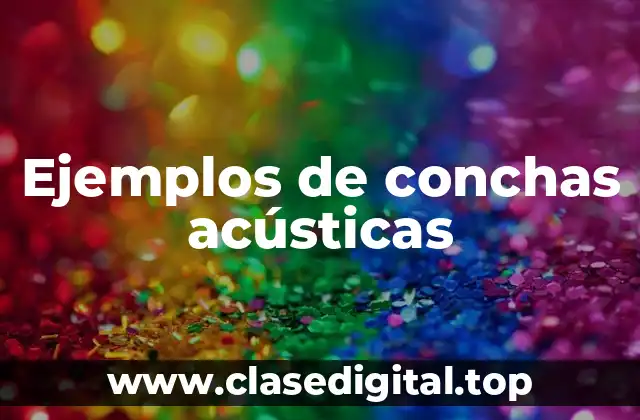 Ejemplos de conchas acústicas