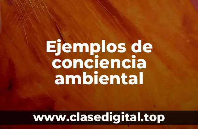 Ejemplos de conciencia ambiental