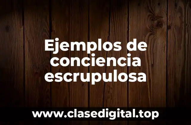Ejemplos de conciencia escrupulosa