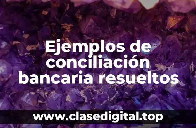 Ejemplos de conciliación bancaria resueltos