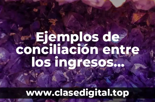 Ejemplos de conciliación entre los ingresos presupuestarios y contables