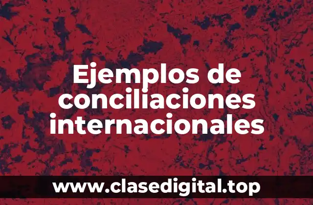 Ejemplos de conciliaciones internacionales