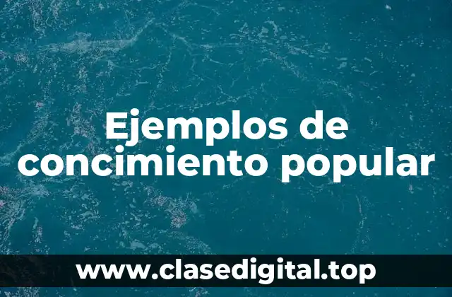 Ejemplos de concimiento popular