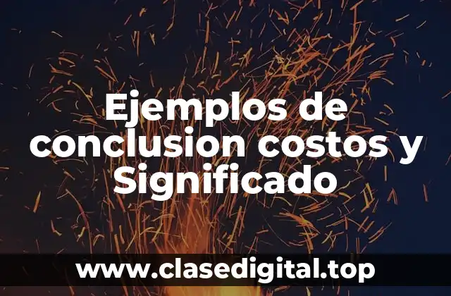 Ejemplos de conclusion costos y Significado