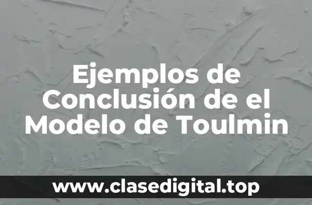 Ejemplos de Conclusión de el Modelo de Toulmin
