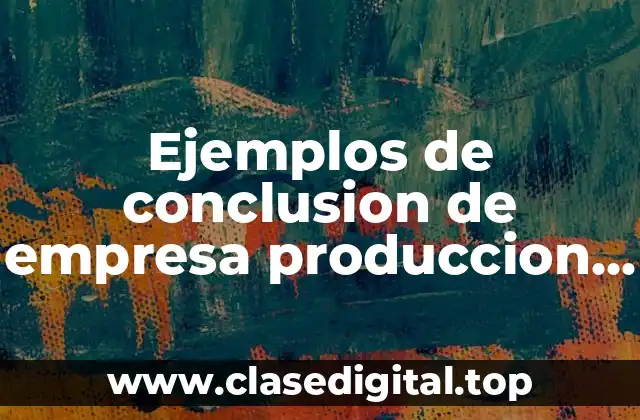 Ejemplos de conclusion de empresa produccion y desempeño laboral