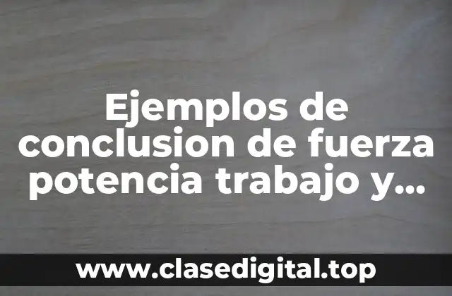 Ejemplos de conclusion de fuerza potencia trabajo y energía