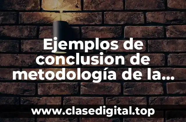Ejemplos de conclusión de metodología de la investigación