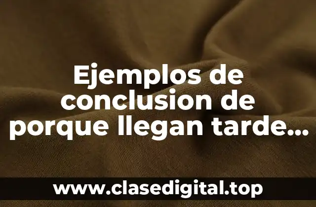 Ejemplos de conclusion de porque llegan tarde a la escuela y Significado