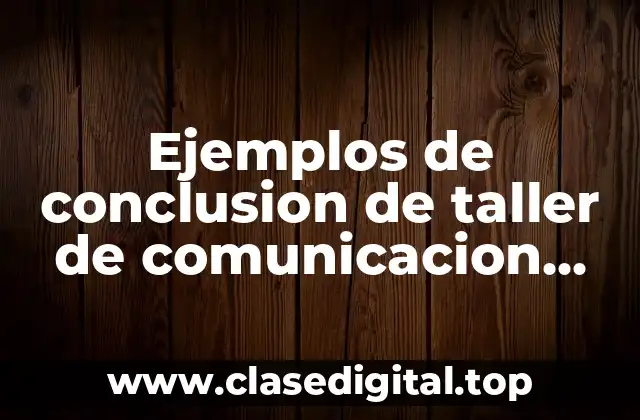 Ejemplos de conclusion de taller de comunicacion universidad