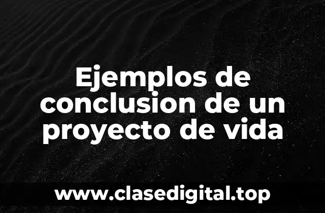 Ejemplos de conclusion de un proyecto de vida
