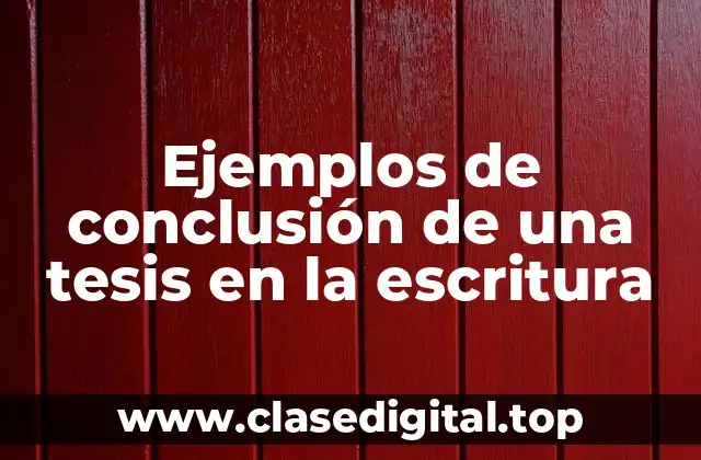 Ejemplos de conclusión de una tesis en la escritura