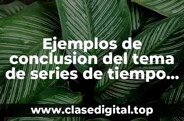 Ejemplos de conclusion del tema de series de tiempo
