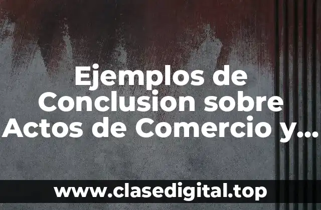 Ejemplos de Conclusion sobre Actos de Comercio y Significado