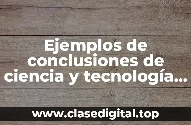 Ejemplos de conclusiones de ciencia y tecnología en México