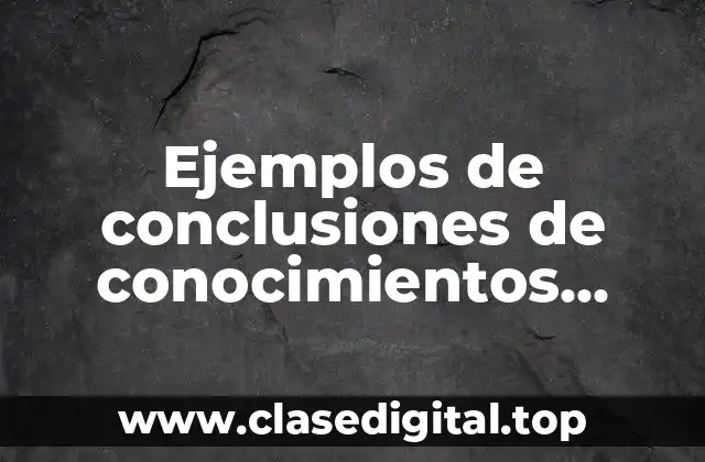 Ejemplos de conclusiones de conocimientos adquiridos durante una unidad
