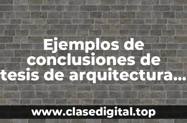 Ejemplos de conclusiones de tesis de arquitectura y Significado
