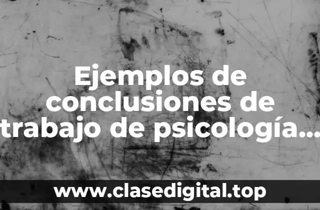 Ejemplos de conclusiones de trabajo de psicología de la salud y Significado