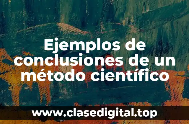 Ejemplos de conclusiones de un método científico