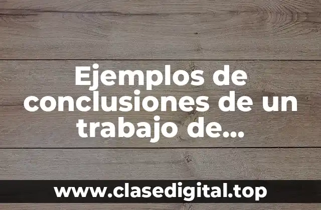 Ejemplos de conclusiones de un trabajo de investigación