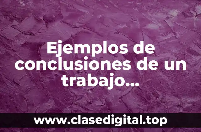 Ejemplos de conclusiones de un trabajo investigación