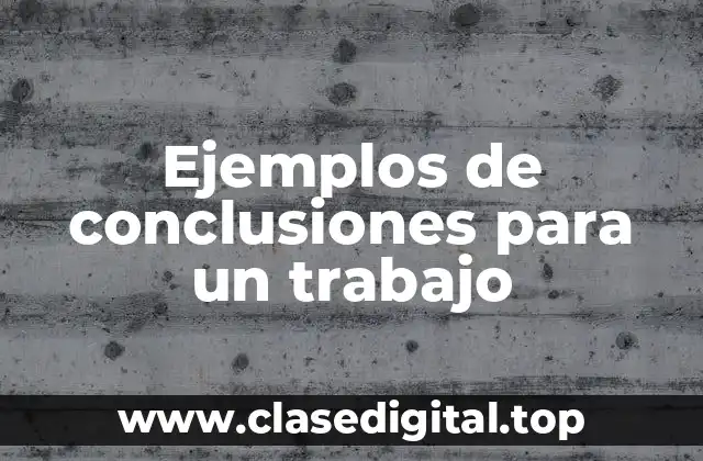 Ejemplos de conclusiones para un trabajo