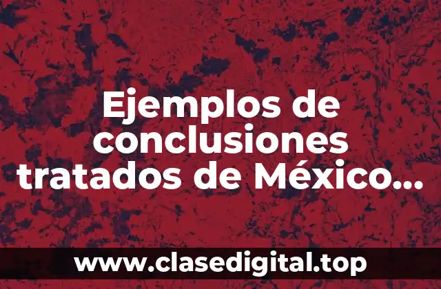 Ejemplos de conclusiones tratados de México con otros países salida