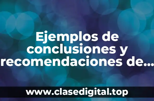 Ejemplos de conclusiones y recomendaciones de un informe
