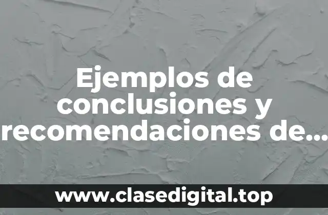 Ejemplos de conclusiones y recomendaciones de un trabajo de investigación
