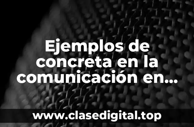Ejemplos de concreta en la comunicación en una empresa
