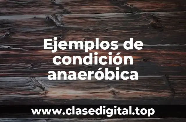 Ejemplos de condición anaeróbica
