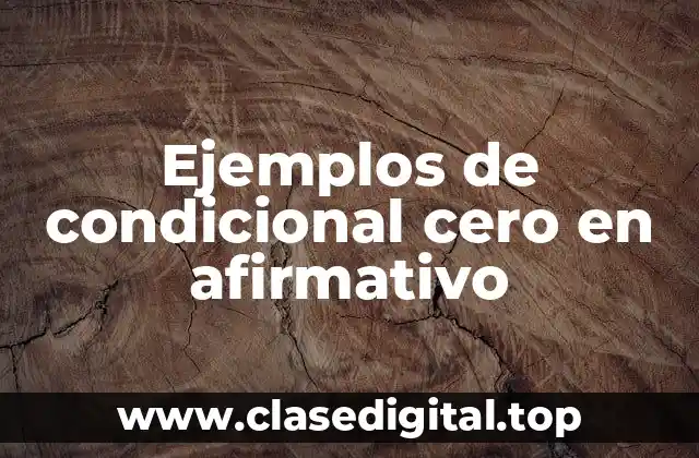 Ejemplos de condicional cero en afirmativo
