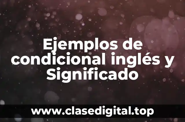 Ejemplos de condicional inglés y Significado