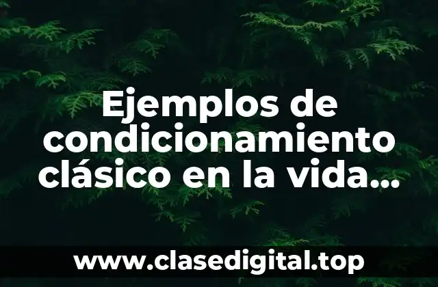 Ejemplos de condicionamiento clásico en la vida cotidiana
