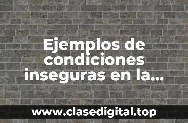 Ejemplos de condiciones inseguras en la escuela y Significado