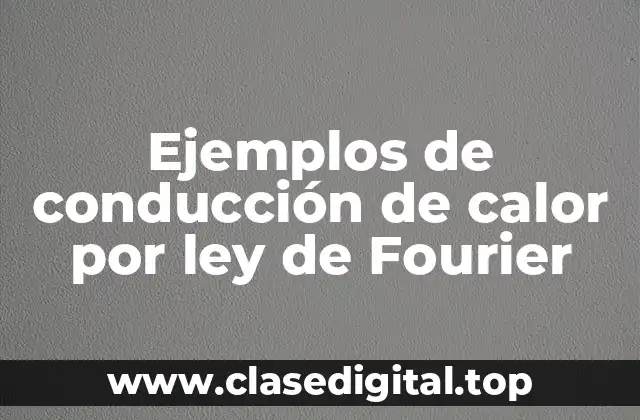 Ejemplos de conducción de calor por ley de Fourier